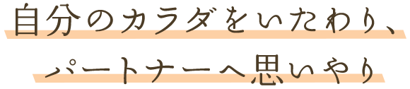 自分のカラダをいたわり、パートナーへ思いやり