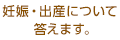 妊娠・出産について答えます。