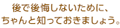 後で後悔しないために、ちゃんと知っておきましょう。