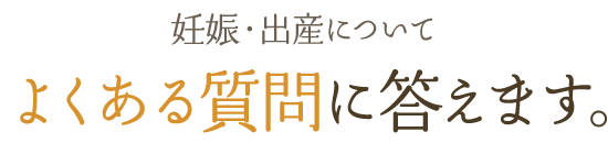妊娠・出産について　よくある質問に答えます。
