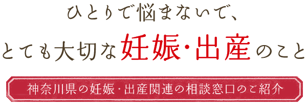 ひとりで悩まないで、とても大切な妊娠・出産のこと 神奈川県の妊娠・出産関連の相談窓口のご紹介