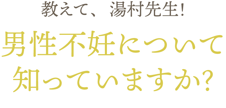 教えて湯村先生！男性不妊について知っていますか？