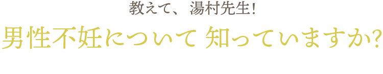 教えて湯村先生！男性不妊について知っていますか？